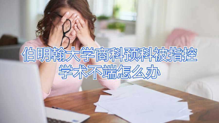 伯明翰大學商科預科被指控學術不端怎么辦