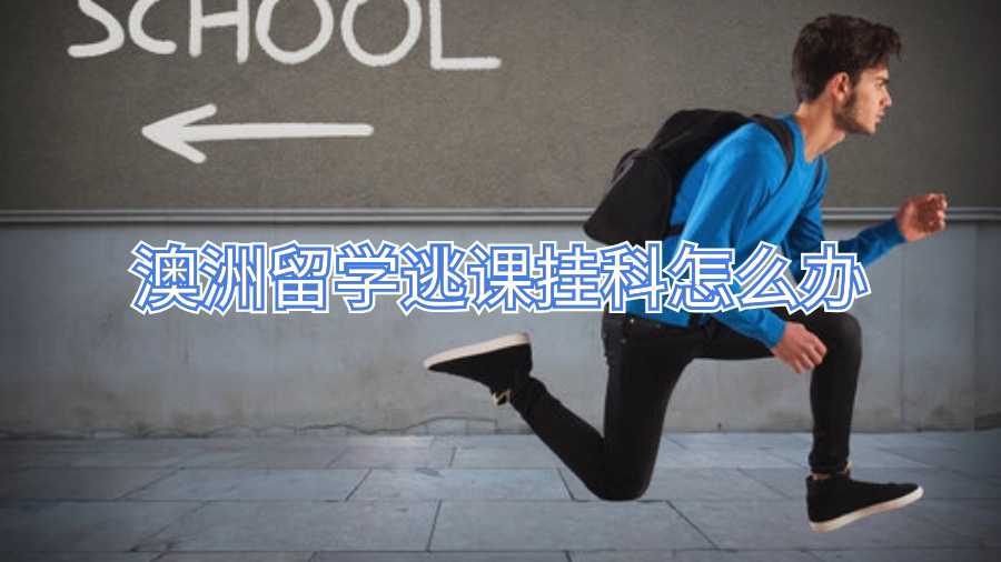 澳洲留學逃課掛科怎么辦