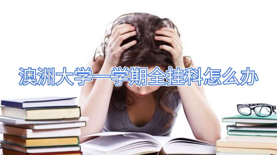 澳洲大學一學期全掛科怎么辦啊