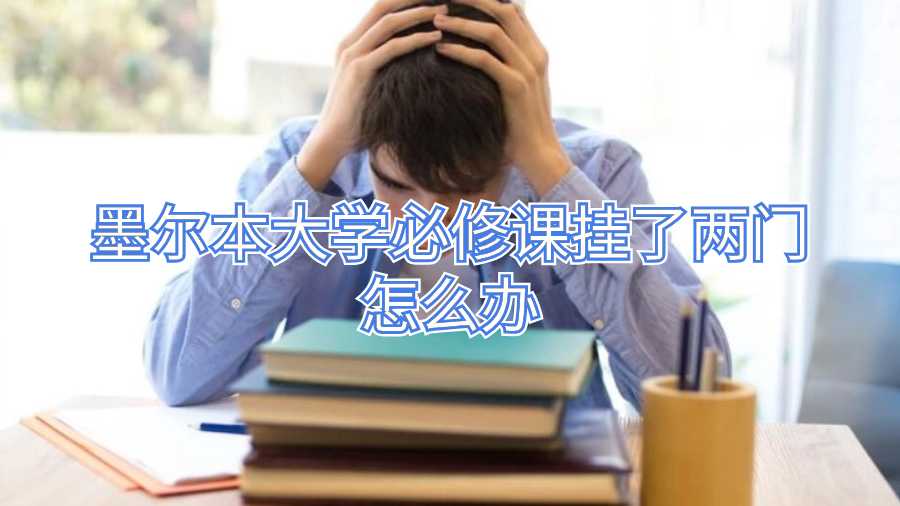 墨爾本大學必修課掛了兩門怎么辦