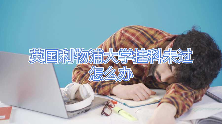 英國利物浦大學掛科未過怎么辦