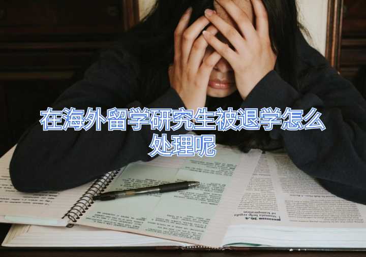 在海外留學(xué)研究生被退學(xué)怎么處理呢