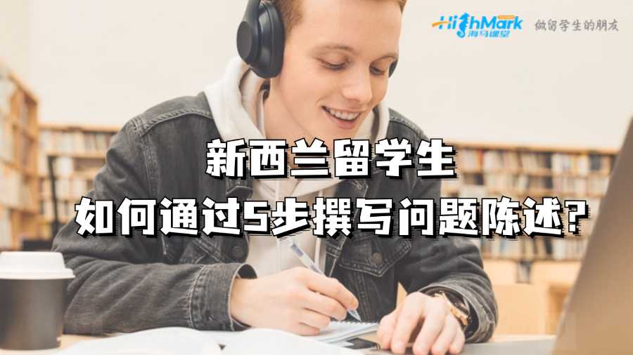 新西蘭留學生如何通過5步撰寫問題陳述?