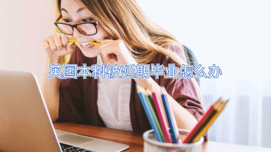 英國本科被延期畢業怎么辦