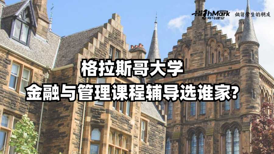 格拉斯哥大學(xué)金融與管理課程輔導(dǎo)選誰(shuí)家?