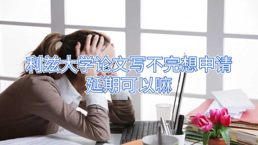 利茲大學(xué)論文寫不完想申請(qǐng)延期可以嘛