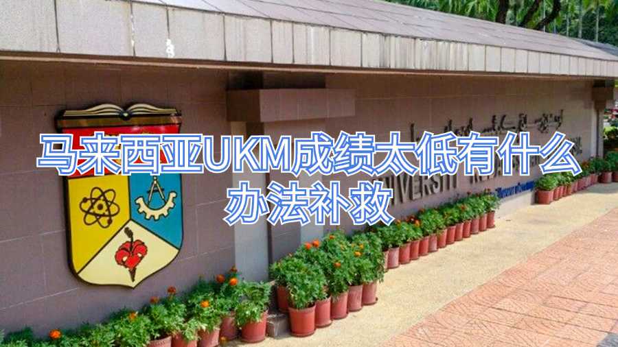 馬來西亞UKM成績太低有什么辦法補(bǔ)救