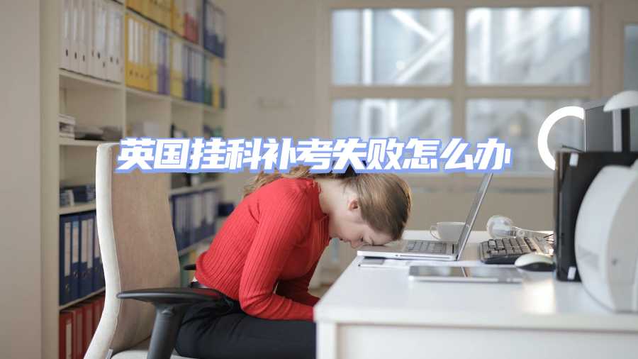 英國掛科補考失敗怎么辦