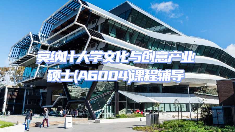 莫納什大學文化與創意產業碩士(A6004)課程輔導