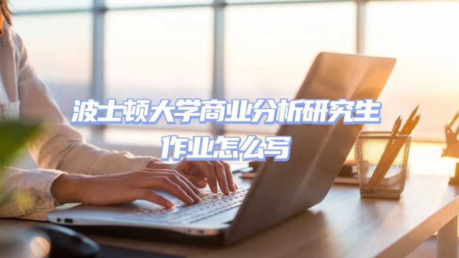 波士頓大學商業分析研究生作業怎么寫