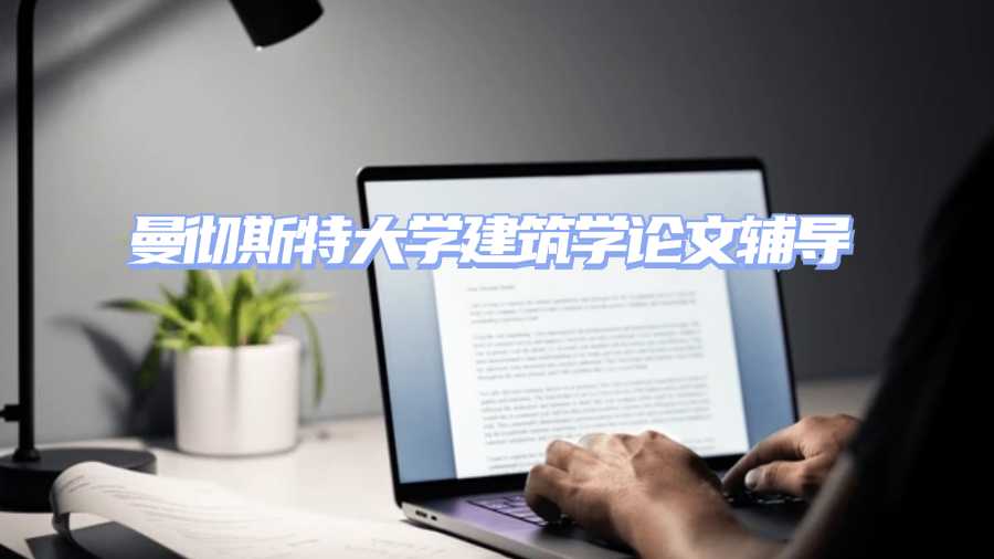 曼徹斯特大學(xué)建筑學(xué)論文輔導(dǎo)