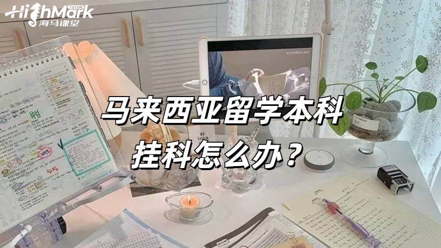 馬來西亞留學本科掛科怎么辦?