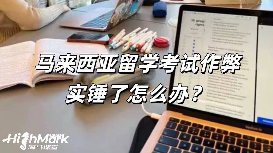 馬來西亞留學考試作弊實錘了怎么辦？