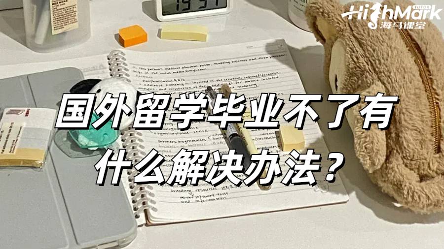 國外留學畢業不了有什么解決辦法？