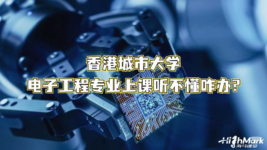 香港城市大學電子工程專業上課聽不懂咋辦?