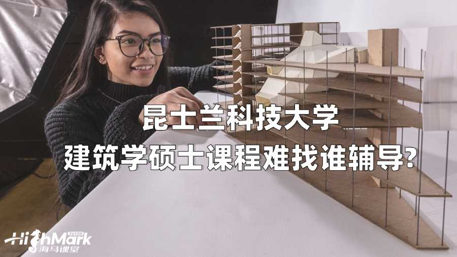 昆士蘭科技大學建筑學碩士課程難找誰輔導?