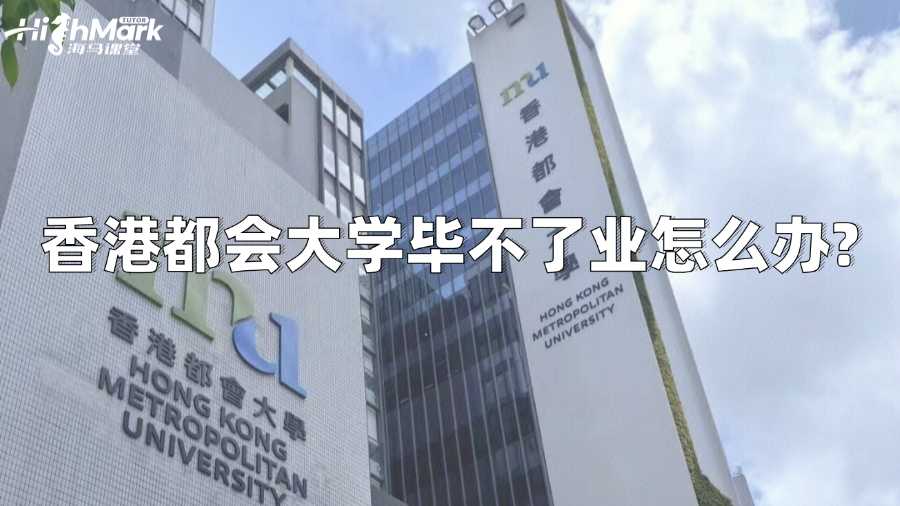 香港都會大學(xué)畢不了業(yè)怎么辦?