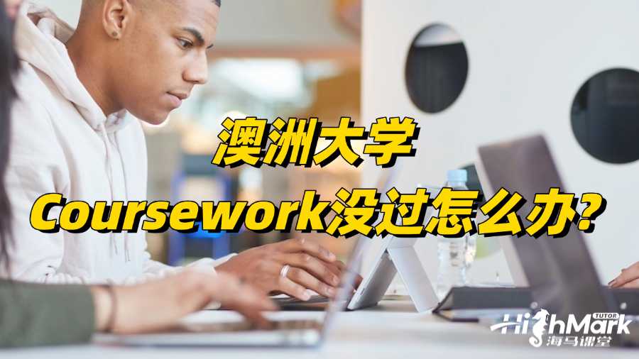 澳洲大學Coursework沒過怎么辦?
