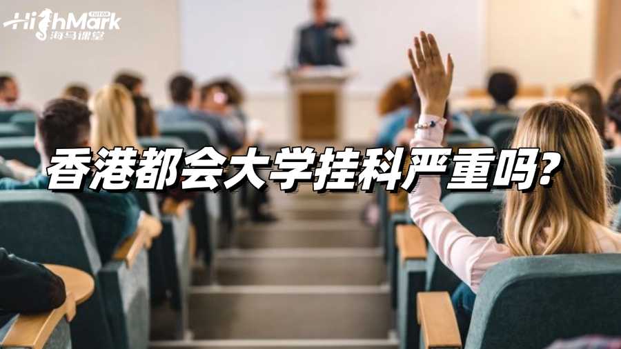 香港都會大學掛科嚴重嗎?如何解決?