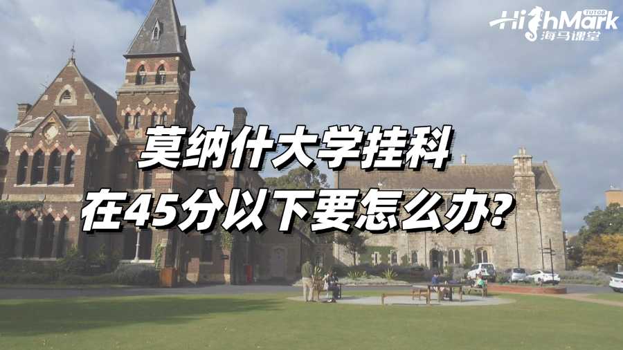 莫納什大學掛科在45分以下要怎么辦?