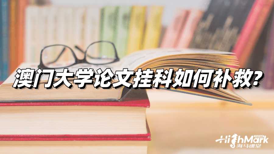 澳門大學論文掛科?教你如何補救!