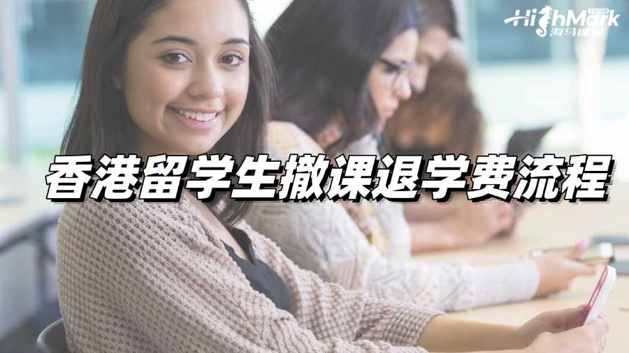 香港留學(xué)生撤課退學(xué)費流程有嗎?