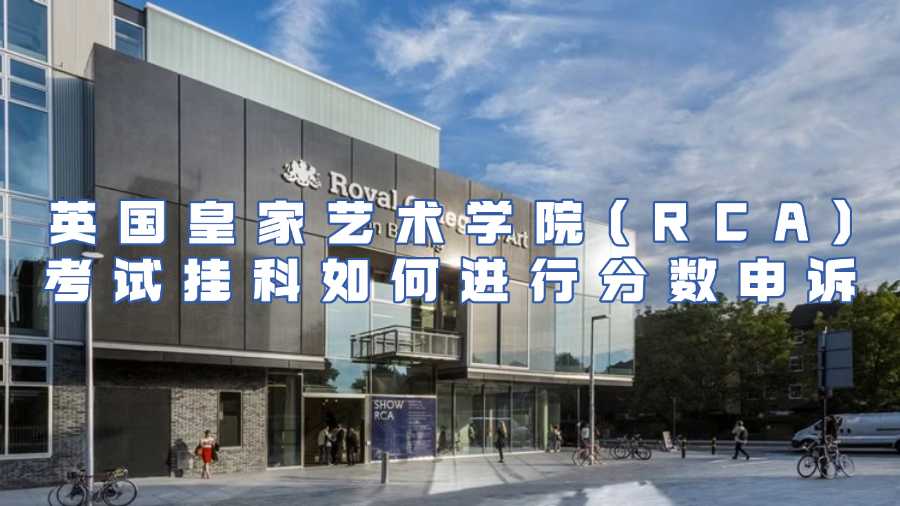 英國皇家藝術學院(RCA)考試掛科如何進行分數申訴