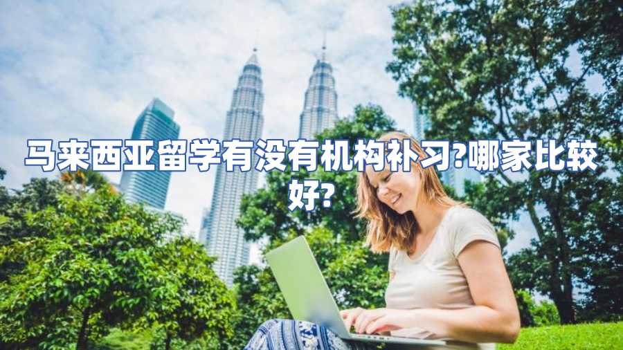 馬來(lái)西亞留學(xué)有沒(méi)有機(jī)構(gòu)補(bǔ)習(xí)