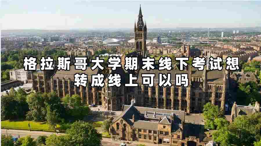 格拉斯哥大學期末線下考試想轉成線上可以嗎