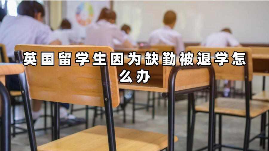 英國留學生因為缺勤被退學怎么辦