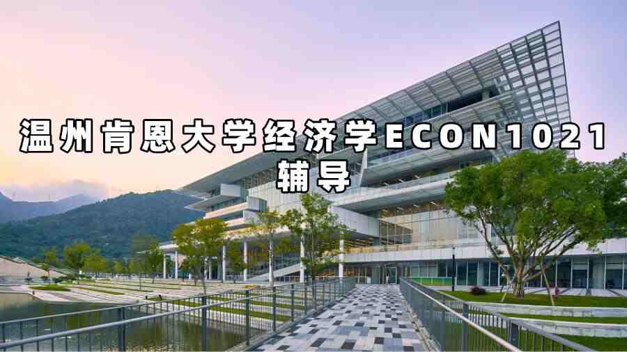 溫州肯恩大學(xué)經(jīng)濟(jì)學(xué)ECON1021輔導(dǎo)