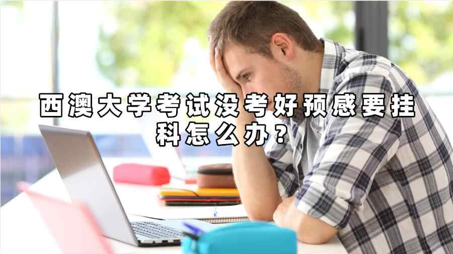 西澳大學考試沒考好預感要掛科怎么辦