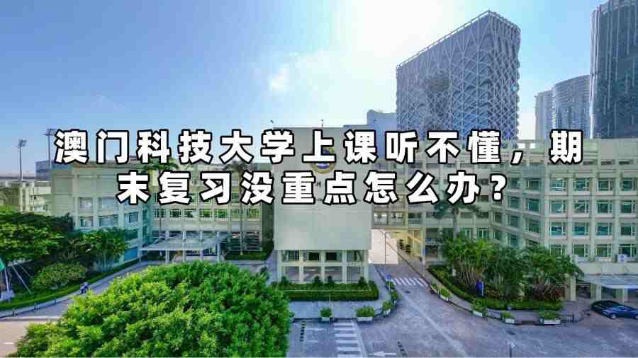 澳門科技大學上課聽不懂，期末復習沒重點怎么辦