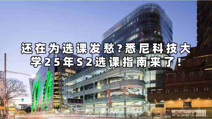 還在為選課發(fā)愁?悉尼科技大學(xué)25年S2選課指南來了!