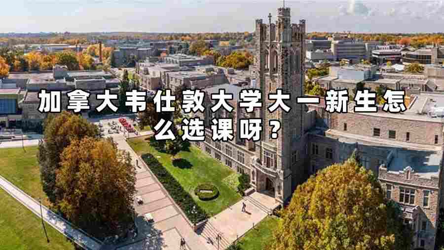 加拿大韋仕敦大學大一新生怎么選課呀