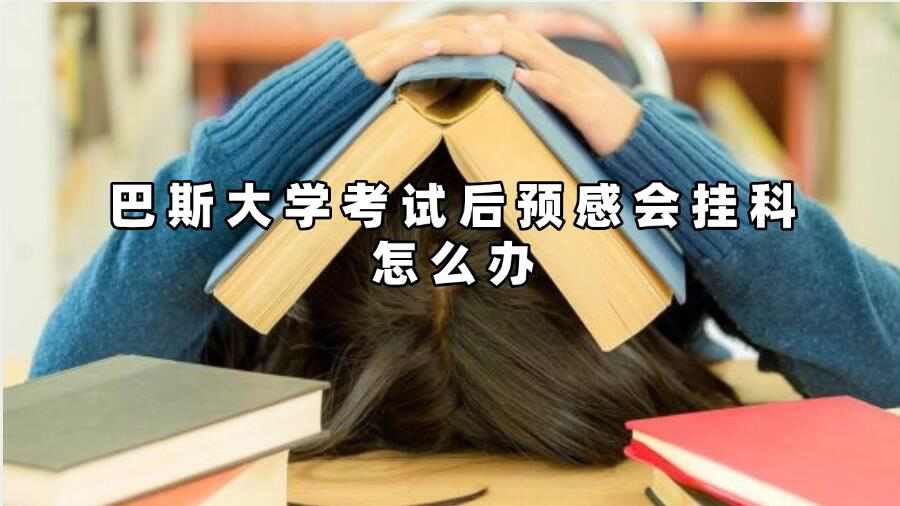 巴斯大學考試后預感會掛科怎么辦
