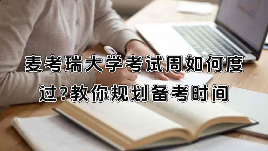麥考瑞大學考試周如何度過?教你規劃備考時間