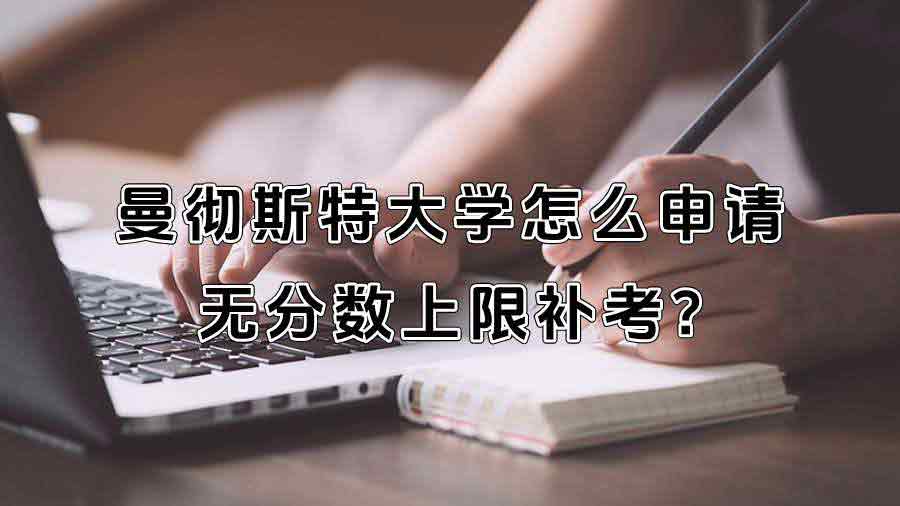 曼徹斯特大學怎么申請無分數上限補考?