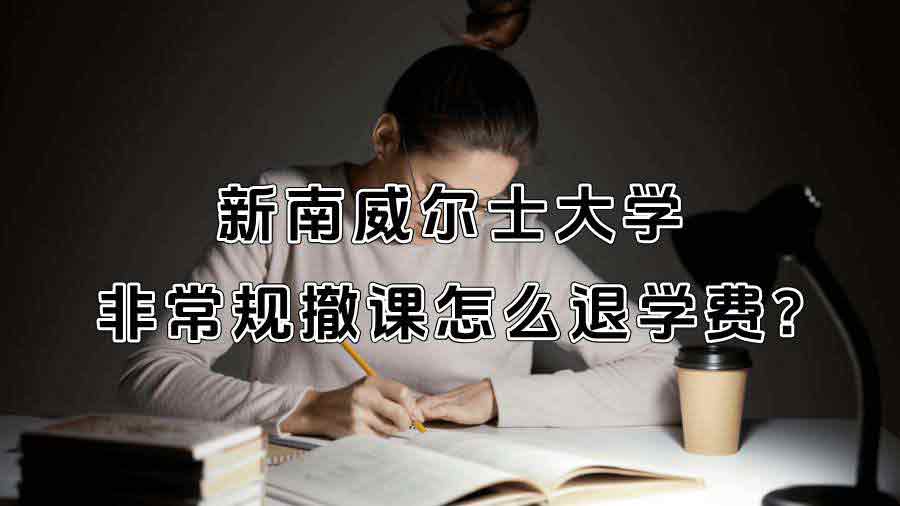 新南威爾士大學(xué)非常規(guī)撤課怎么退學(xué)費(fèi)?