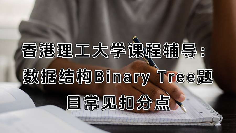 香港理工大學課程輔導(dǎo)：數(shù)據(jù)結(jié)構(gòu)Binary Tree題目常見扣分點